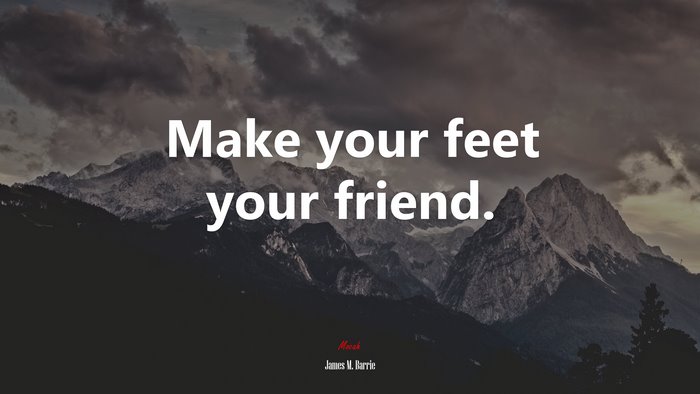 Make your feet your friend. | James M. Barrie quote