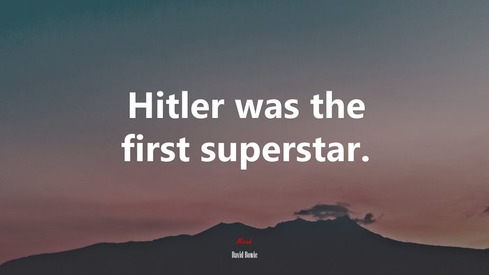 Hitler was the first superstar. | David Bowie quote