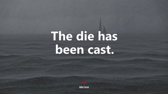 The die has been cast. | Julius Caesar quote