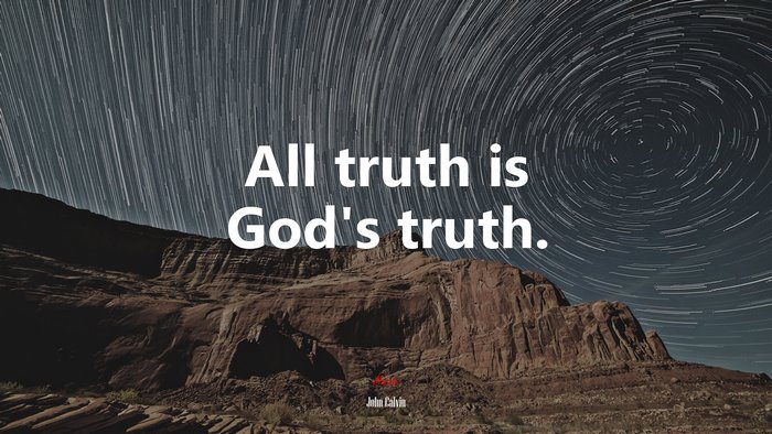 All truth is God’s truth. | John Calvin quote