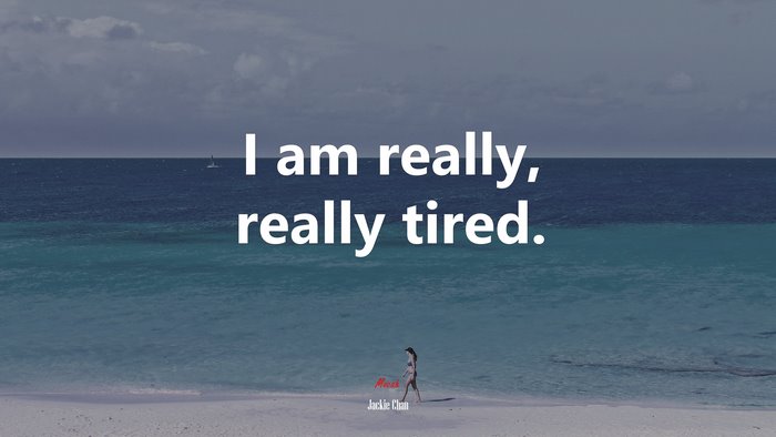 I am really, really tired. | Jackie Chan quote