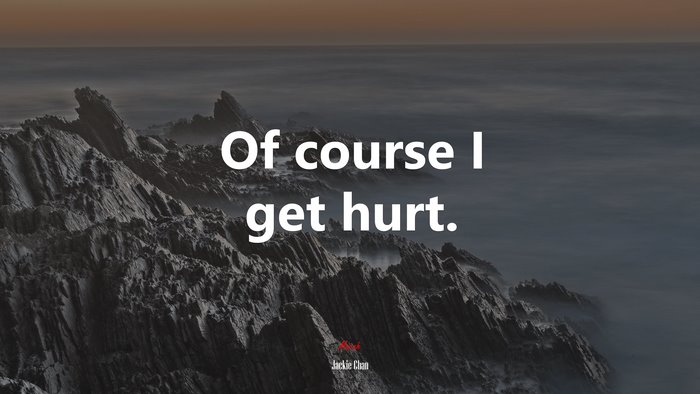 Of course I get hurt. | Jackie Chan quote