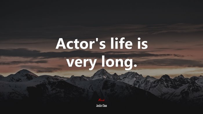Actor’s life is very long. | Jackie Chan quote