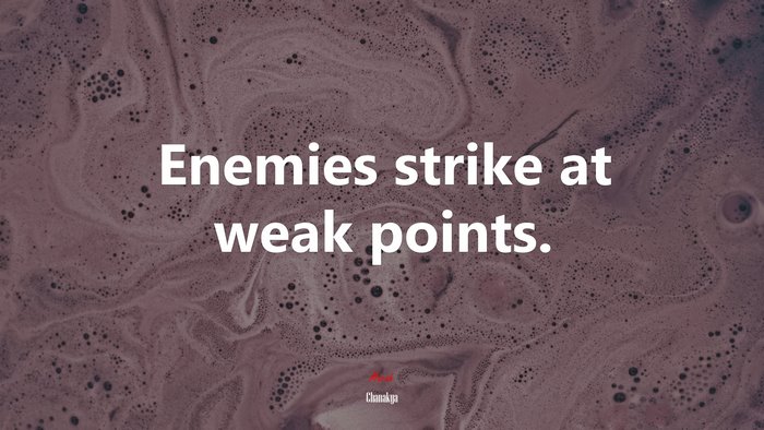 Enemies strike at weak points. | Chanakya quote