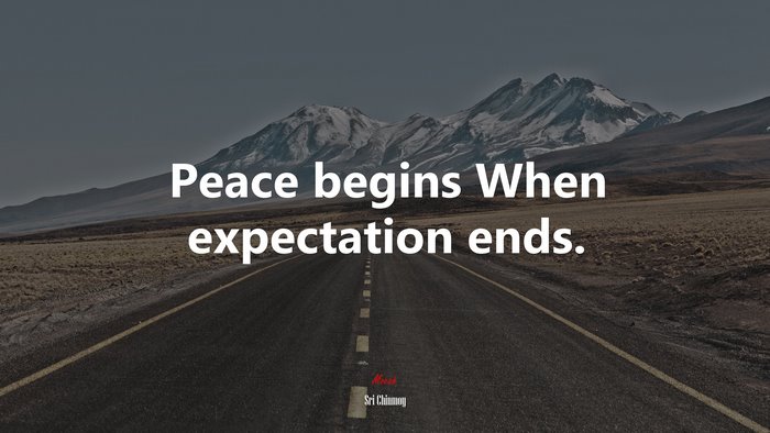 Peace begins When expectation ends. | Sri Chinmoy quote