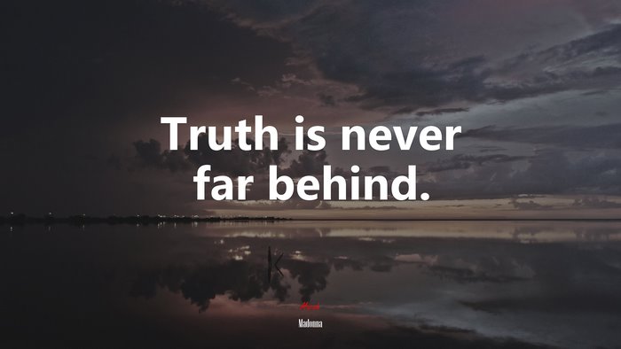 Truth is never far behind. | Madonna quote