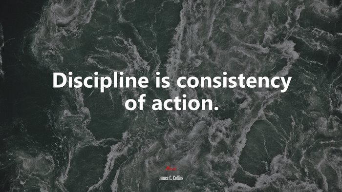 Discipline is consistency of action. | James C. Collins quote, HD ...
