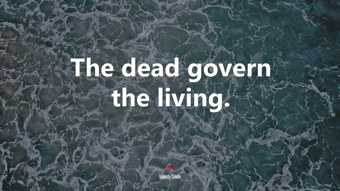 The dead govern the living. | Auguste Comte quote