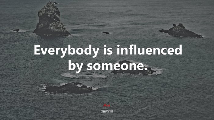 Everybody is influenced by someone. | Chris Cornell quote