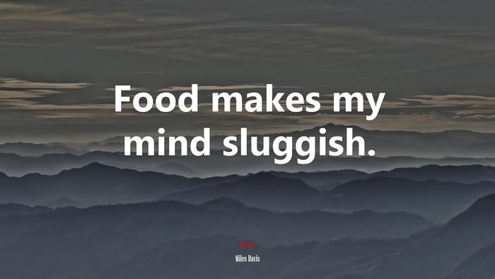 Food makes my mind sluggish. | Miles Davis quote