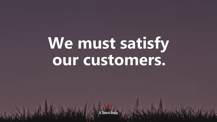 We must satisfy our customers. | W. Edwards Deming quote