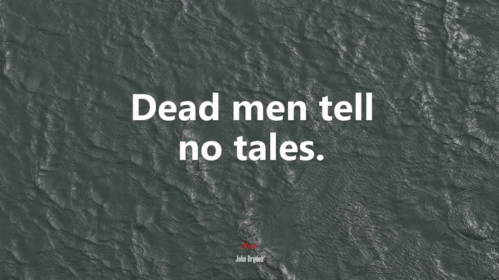 Dead men tell no tales. | John Dryden quote