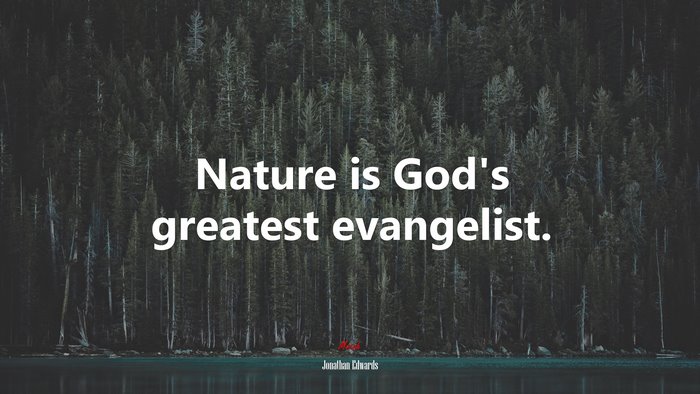 Nature is God’s greatest evangelist. | Jonathan Edwards quote