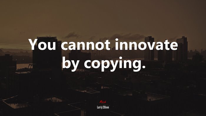 You cannot innovate by copying. | Larry Ellison quote