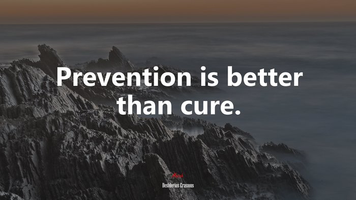 Prevention is better than cure. | Desiderius Erasmus quote