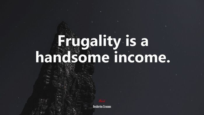 Frugality is a handsome income. | Desiderius Erasmus quote