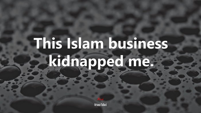 This Islam business kidnapped me. | Oriana Fallaci quote