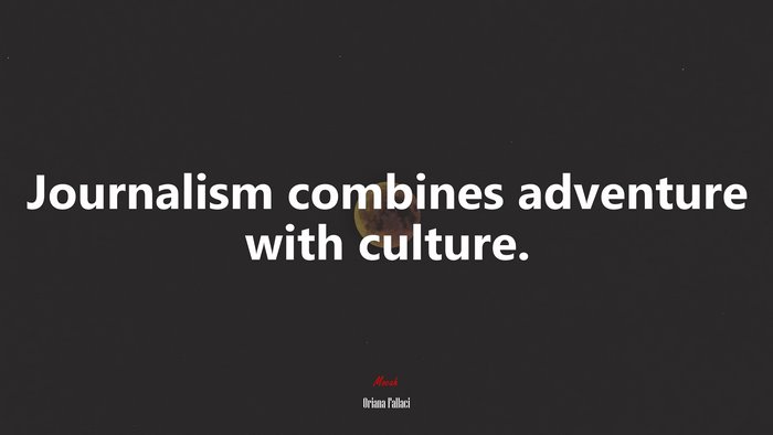 Journalism combines adventure with culture. | Oriana Fallaci quote