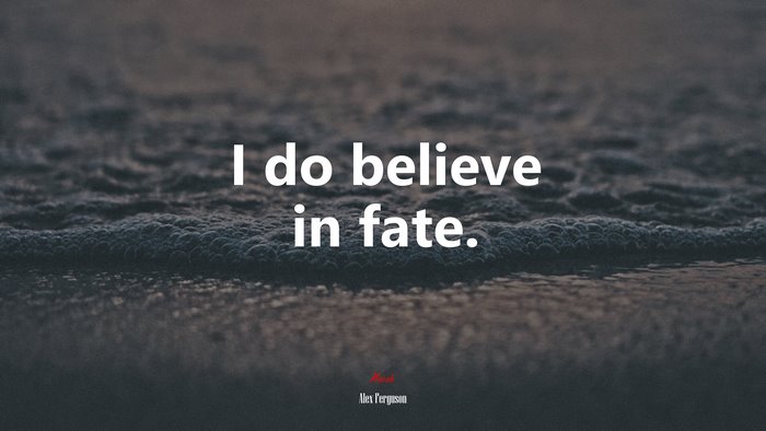I do believe in fate. | Alex Ferguson quote