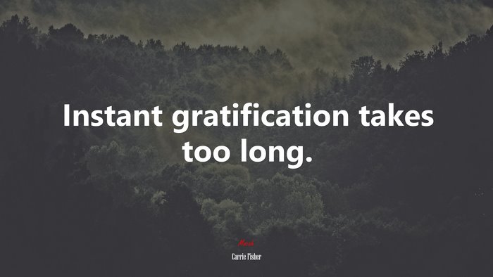 Instant gratification takes too long. | Carrie Fisher quote