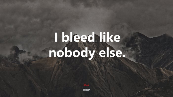 I bleed like nobody else. | Ric Flair quote