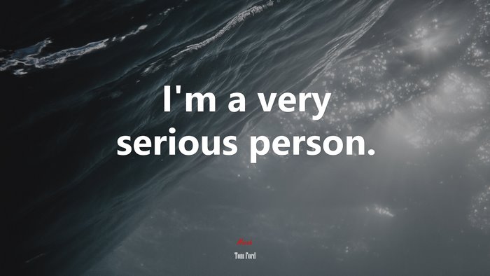 I’m a very serious person. | Tom Ford quote