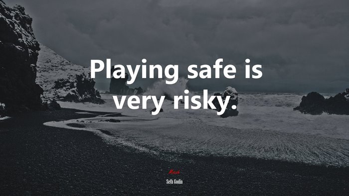 Playing safe is very risky. | Seth Godin quote