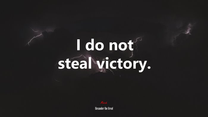 I do not steal victory. | Alexander the Great quote