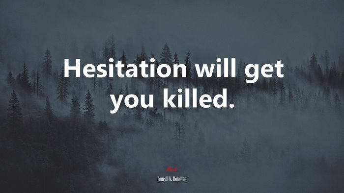Hesitation will get you killed. | Laurell K. Hamilton quote