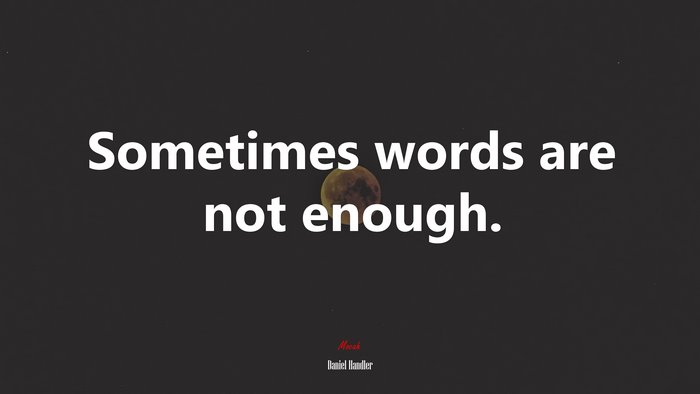 Sometimes words are not enough. | Daniel Handler quote