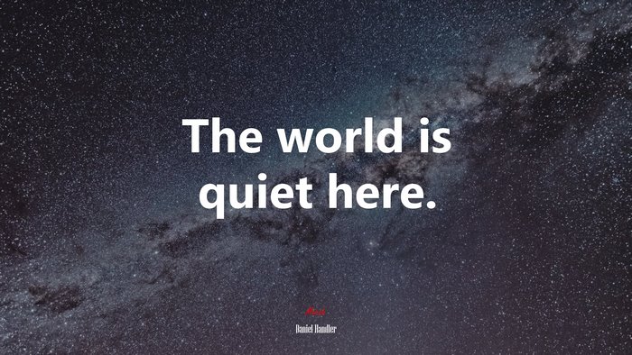 The world is quiet here. | Daniel Handler quote