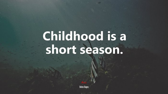 Childhood is a short season. | Helen Hayes quote