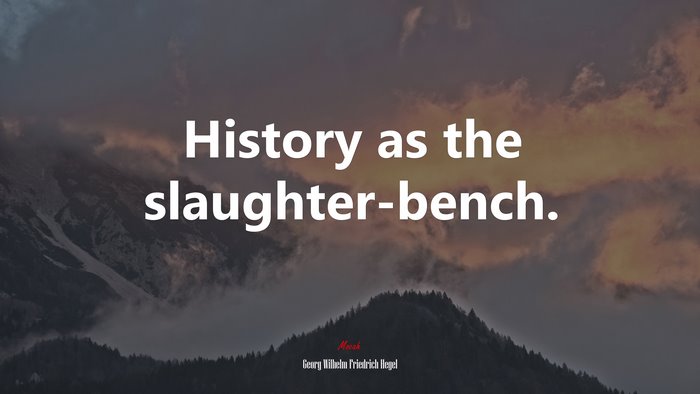 History as the slaughter-bench. | Georg Wilhelm Friedrich Hegel quote