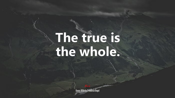 The true is the whole. | Georg Wilhelm Friedrich Hegel quote