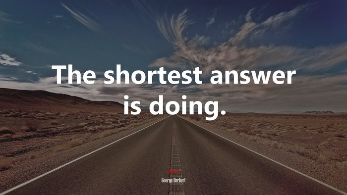 The shortest answer is doing. | George Herbert quote
