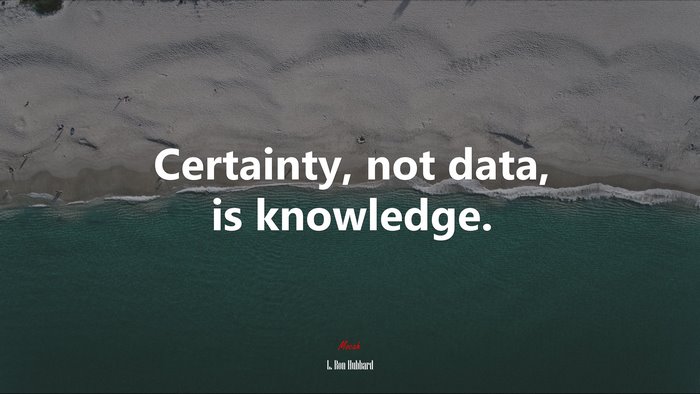 Certainty, not data, is knowledge. | L. Ron Hubbard quote