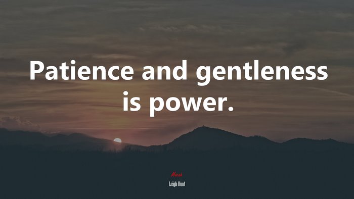 Patience and gentleness is power. | Leigh Hunt quote