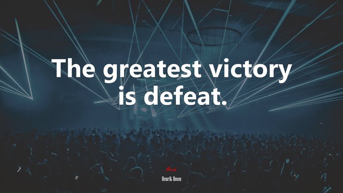 The greatest victory is defeat. | Henrik Ibsen quote