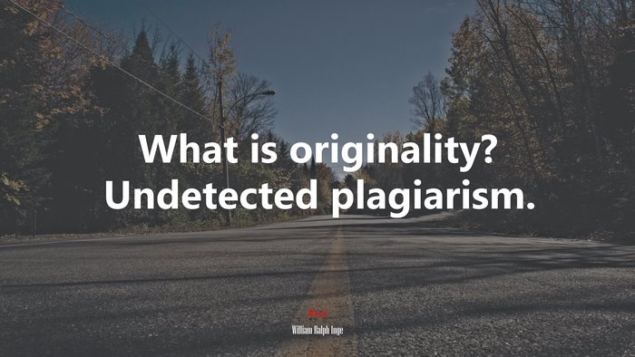 What is originality? Undetected plagiarism. | William Ralph Inge quote