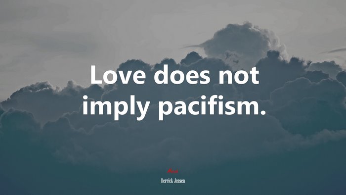 Love does not imply pacifism. | Derrick Jensen quote