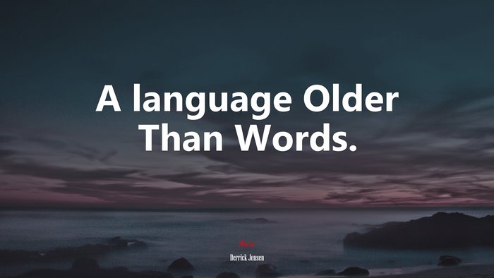 A language Older Than Words. | Derrick Jensen quote