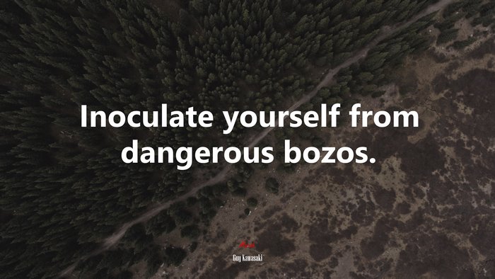 Inoculate yourself from dangerous bozos. | Guy Kawasaki quote
