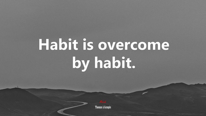Habit is overcome by habit. | Thomas à Kempis quote