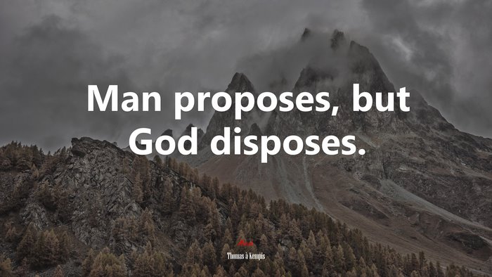 Man proposes, but God disposes. | Thomas à Kempis quote