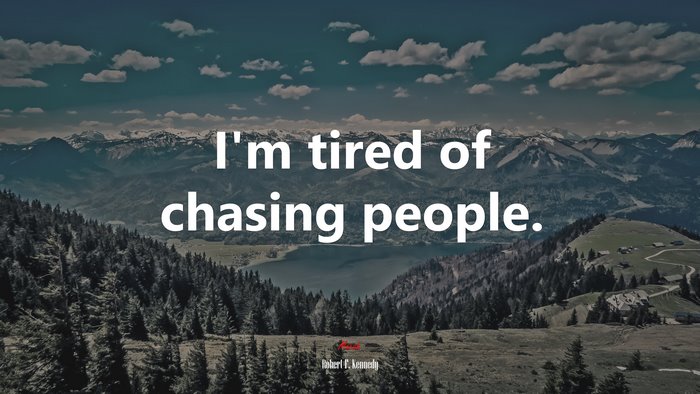I’m tired of chasing people. | Robert F. Kennedy quote