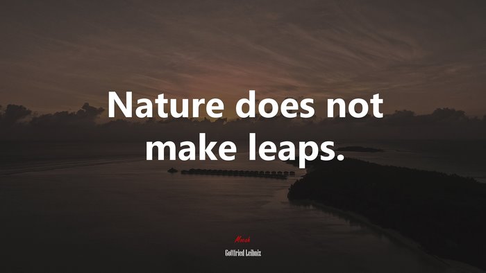 Nature does not make leaps. | Gottfried Leibniz quote