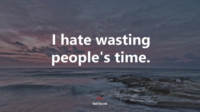 I hate wasting people’s time. | Daniel Day-Lewis quote