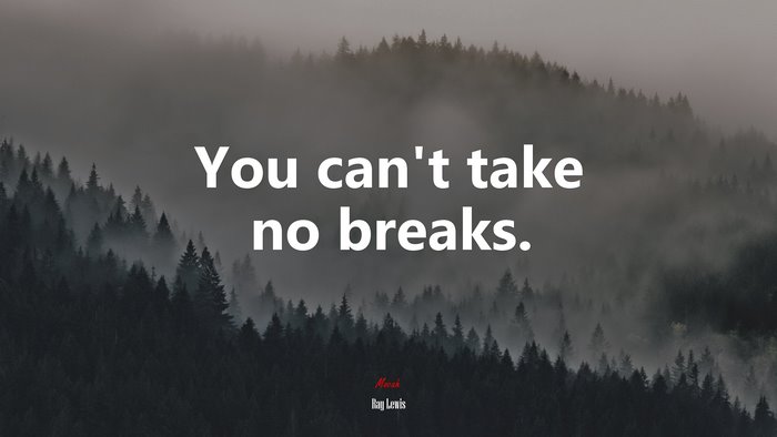 You can’t take no breaks. | Ray Lewis quote