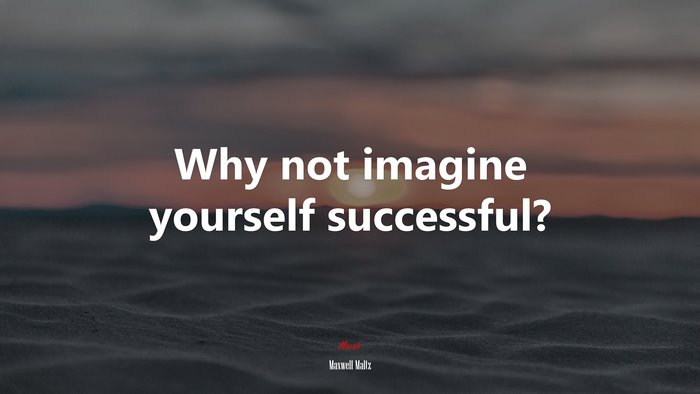 Why not imagine yourself successful? | Maxwell Maltz quote