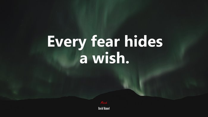 Every fear hides a wish. | David Mamet quote